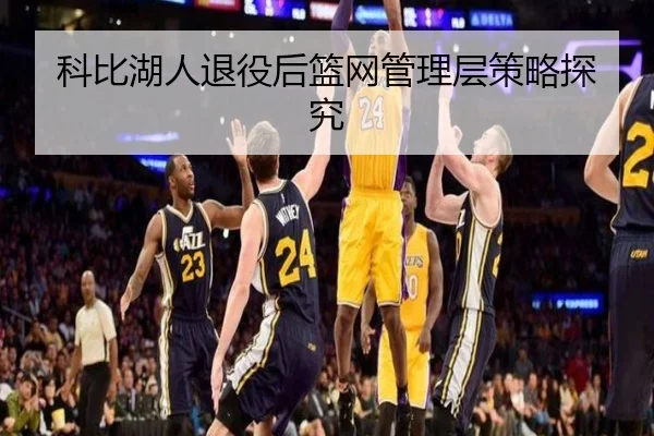 科比湖人退役后篮网管理层策略探究